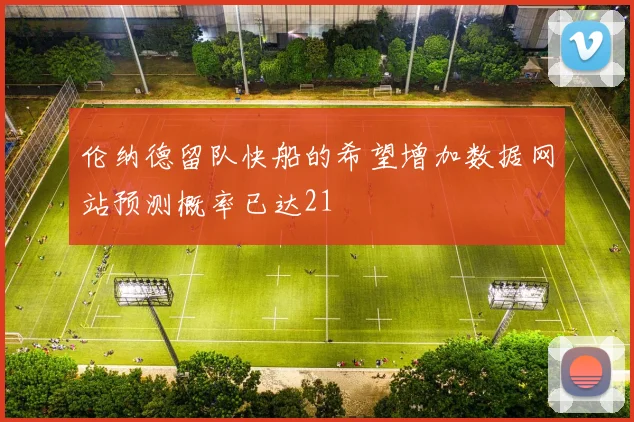 伦纳德留队快船的希望增加数据网站预测概率已达21
